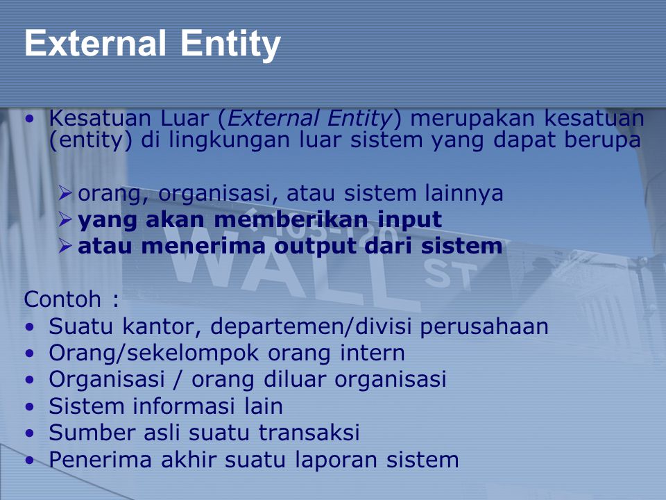 External Entity Kesatuan Luar (External Entity) merupakan kesatuan (entity) di lingkungan luar sistem yang dapat berupa.