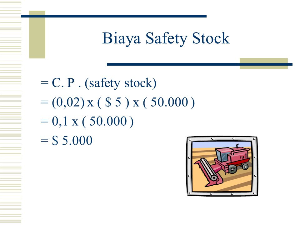 Biaya Safety Stock = C. P . (safety stock)