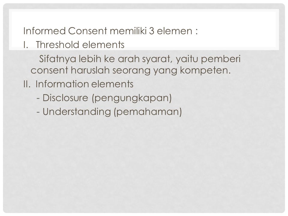 Informed Consent memiliki 3 elemen : I