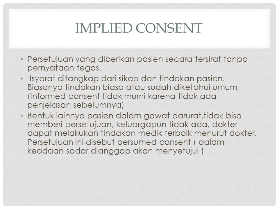 Implied consent Persetujuan yang diberikan pasien secara tersirat tanpa pernyataan tegas.
