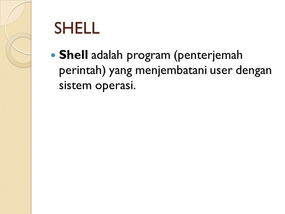 SHELL Shell adalah program (penterjemah perintah) yang menjembatani user dengan sistem operasi.