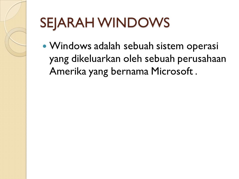 SEJARAH WINDOWS Windows adalah sebuah sistem operasi yang dikeluarkan oleh sebuah perusahaan Amerika yang bernama Microsoft .