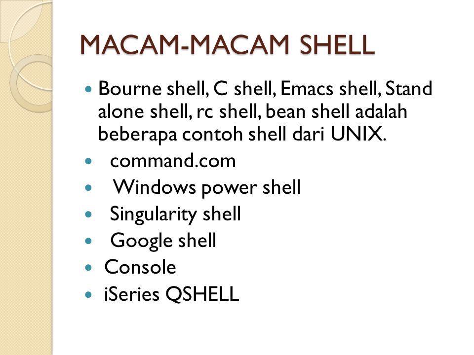 MACAM-MACAM SHELL Bourne shell, C shell, Emacs shell, Stand alone shell, rc shell, bean shell adalah beberapa contoh shell dari UNIX.