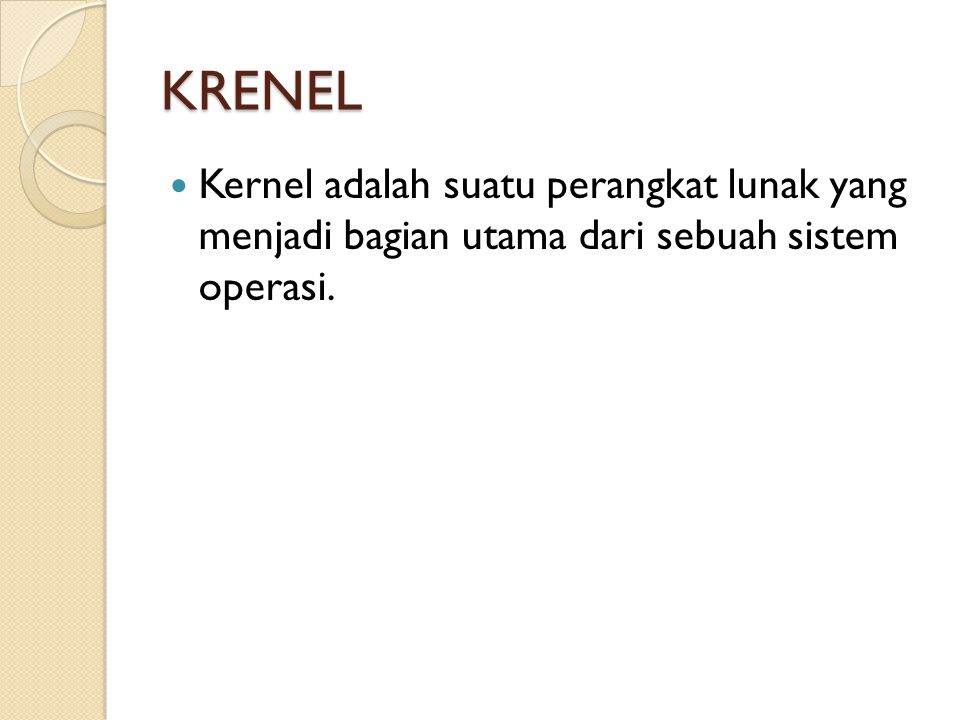 KRENEL Kernel adalah suatu perangkat lunak yang menjadi bagian utama dari sebuah sistem operasi.