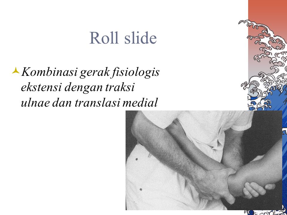 Roll slide Kombinasi gerak fisiologis ekstensi dengan traksi ulnae dan translasi medial