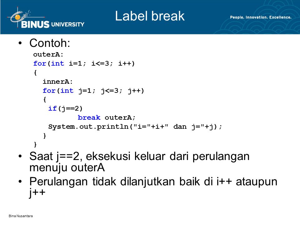 Label break Contoh: outerA: for(int i=1; i<=3; i++) { innerA: for(int j=1; j<=3; j++) if(j==2)