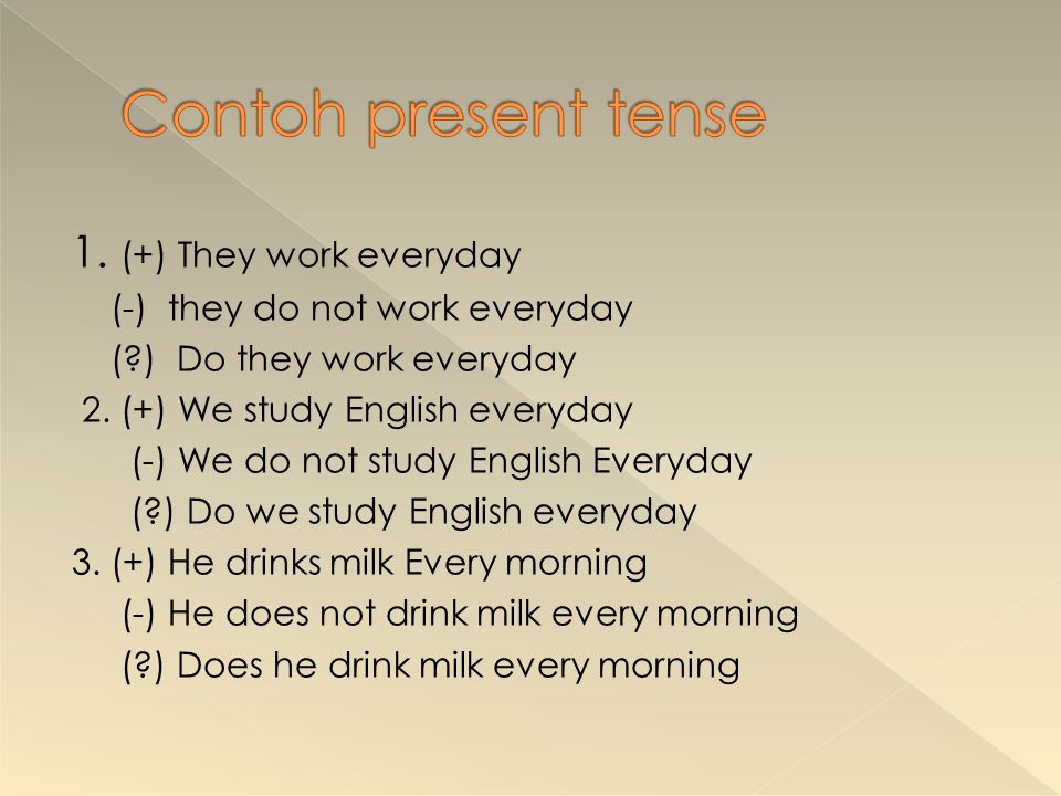 Contoh present tense 1. (+) They work everyday