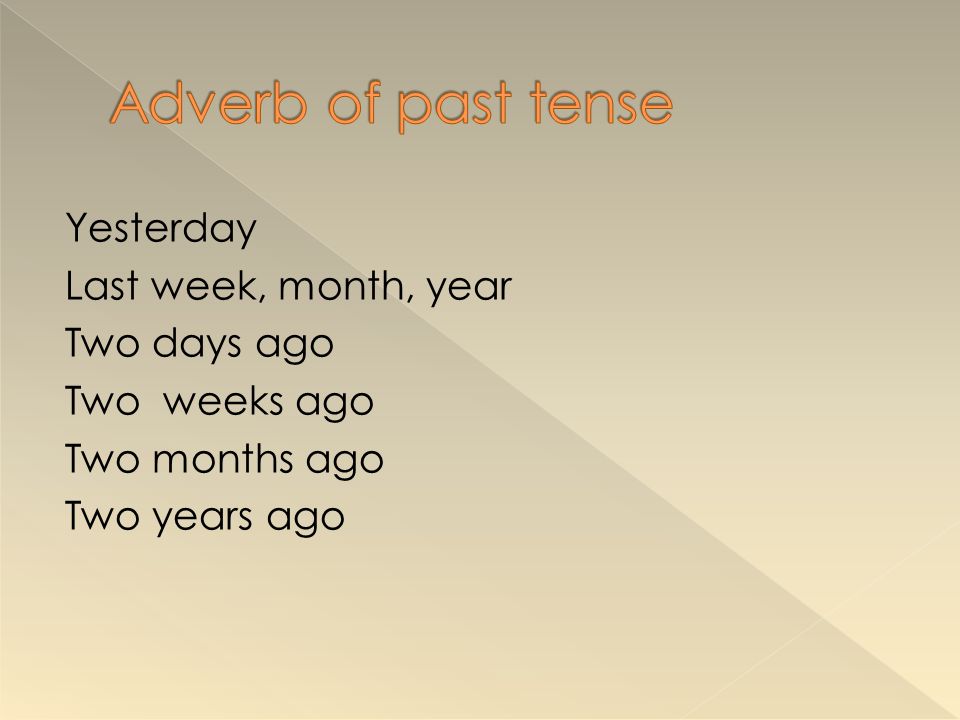 Adverb of past tense Yesterday Last week, month, year Two days ago Two weeks ago Two months ago Two years ago