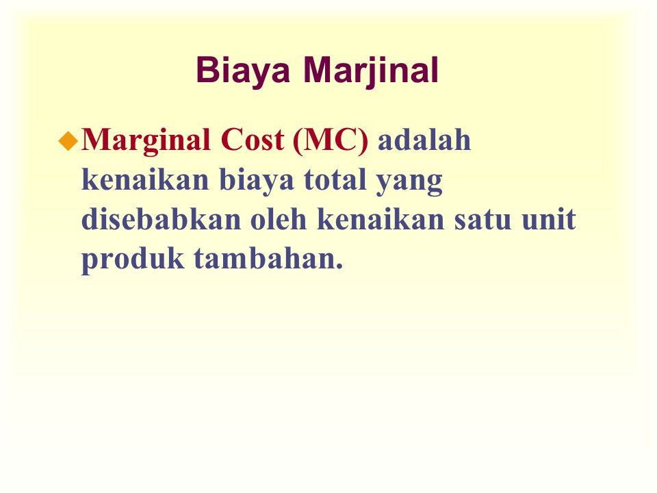 Biaya Marjinal Marginal Cost (MC) adalah kenaikan biaya total yang disebabkan oleh kenaikan satu unit produk tambahan.