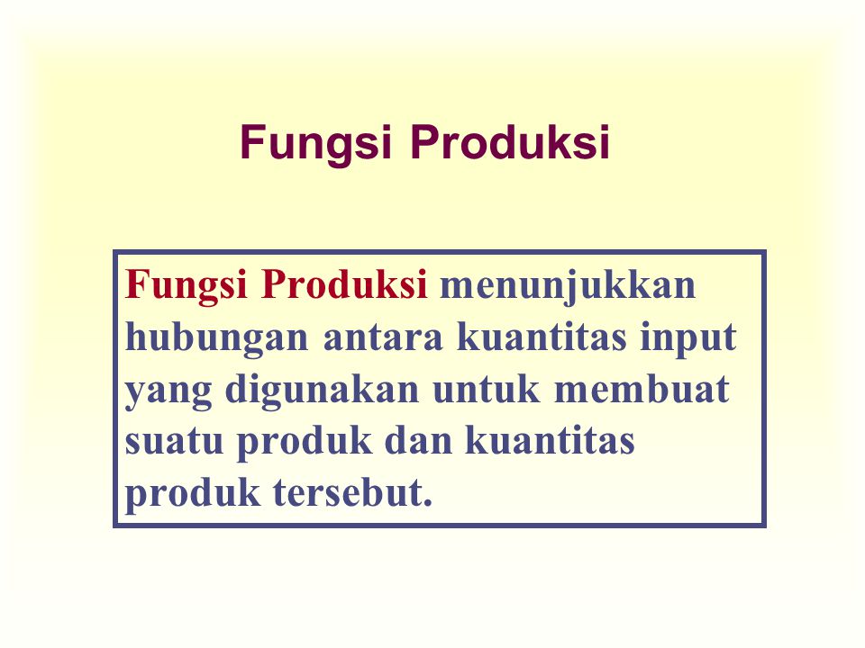 Fungsi Produksi Fungsi Produksi menunjukkan hubungan antara kuantitas input yang digunakan untuk membuat suatu produk dan kuantitas produk tersebut.