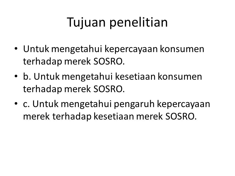 Tujuan penelitian Untuk mengetahui kepercayaan konsumen terhadap merek SOSRO. b. Untuk mengetahui kesetiaan konsumen terhadap merek SOSRO.