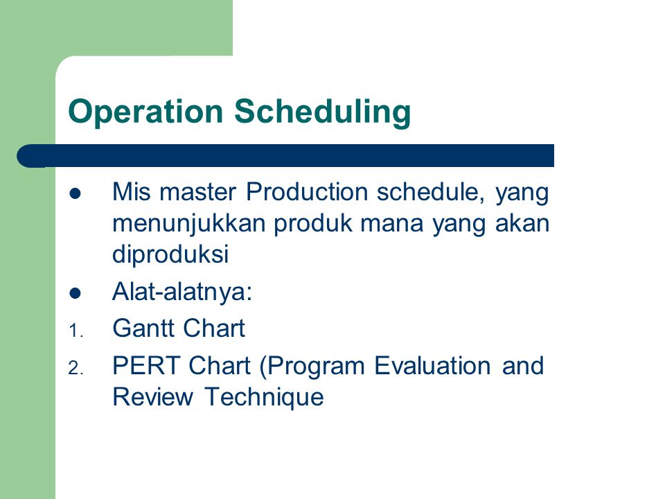 Operation Scheduling Mis master Production schedule, yang menunjukkan produk mana yang akan diproduksi.