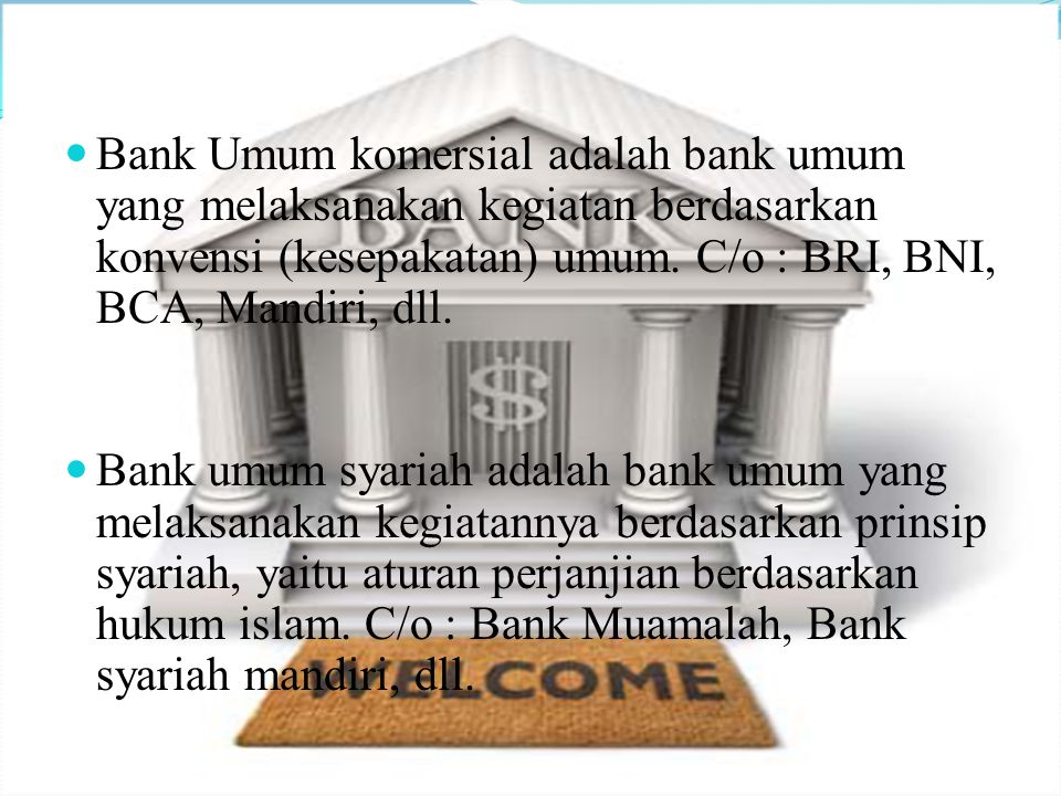 Bank Umum komersial adalah bank umum yang melaksanakan kegiatan berdasarkan konvensi (kesepakatan) umum. C/o : BRI, BNI, BCA, Mandiri, dll.