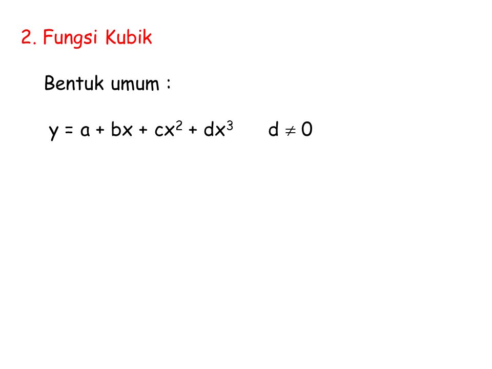 2. Fungsi Kubik Bentuk umum : y = a + bx + cx2 + dx3 d  0