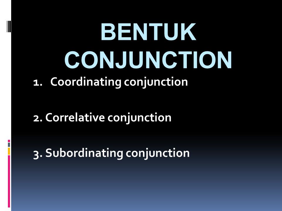 BENTUK CONJUNCTION 1. Coordinating conjunction 2.