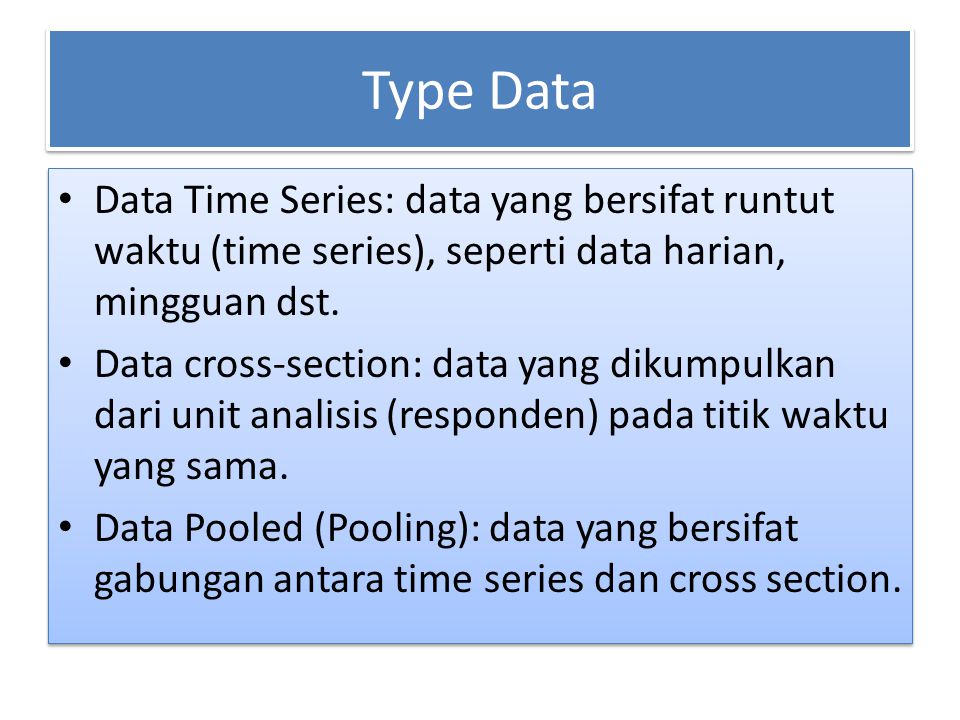 Type Data Data Time Series: data yang bersifat runtut waktu (time series), seperti data harian, mingguan dst.