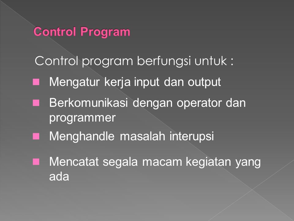 Control Program Control program berfungsi untuk : Mengatur kerja input dan output. Berkomunikasi dengan operator dan programmer.