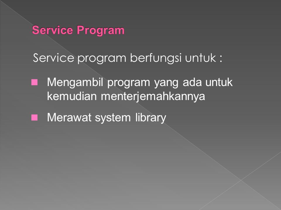 Service Program Service program berfungsi untuk : Mengambil program yang ada untuk kemudian menterjemahkannya.