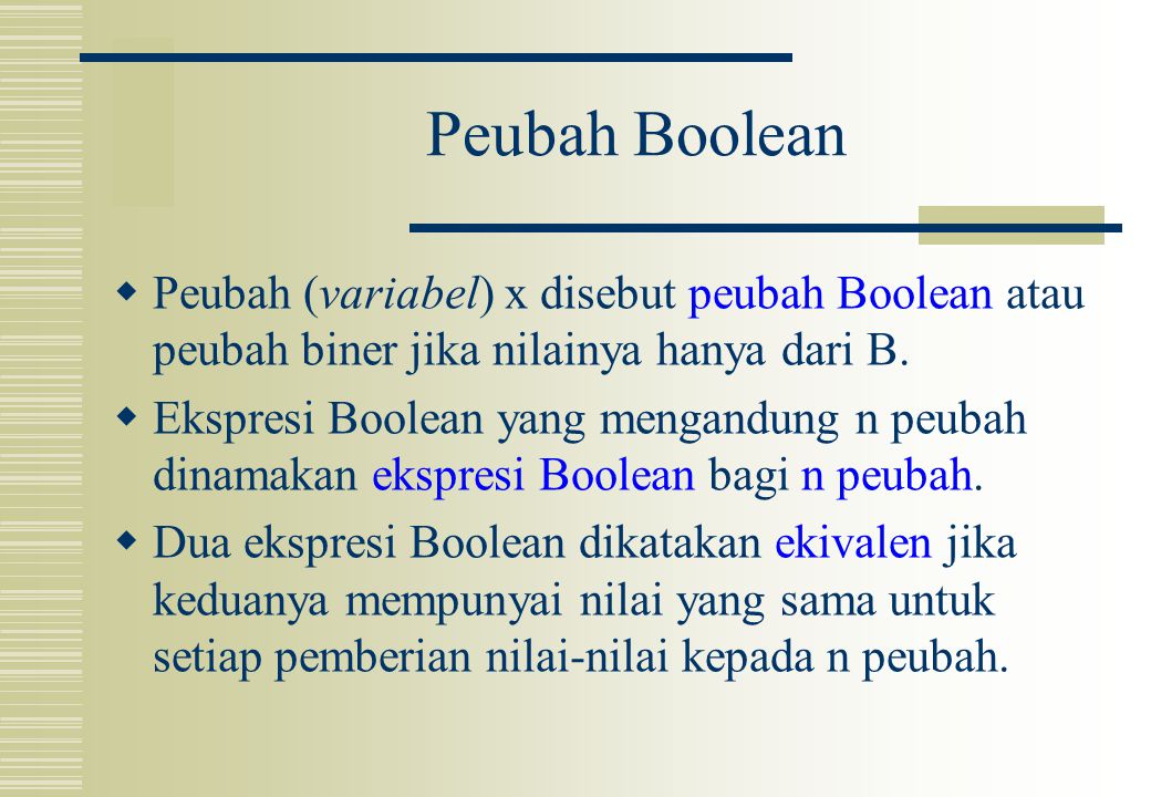Peubah Boolean Peubah (variabel) x disebut peubah Boolean atau peubah biner jika nilainya hanya dari B.