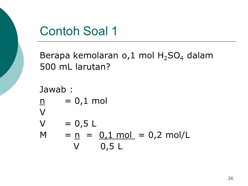 Contoh Soal 1 Berapa kemolaran o,1 mol H2SO4 dalam 500 mL larutan