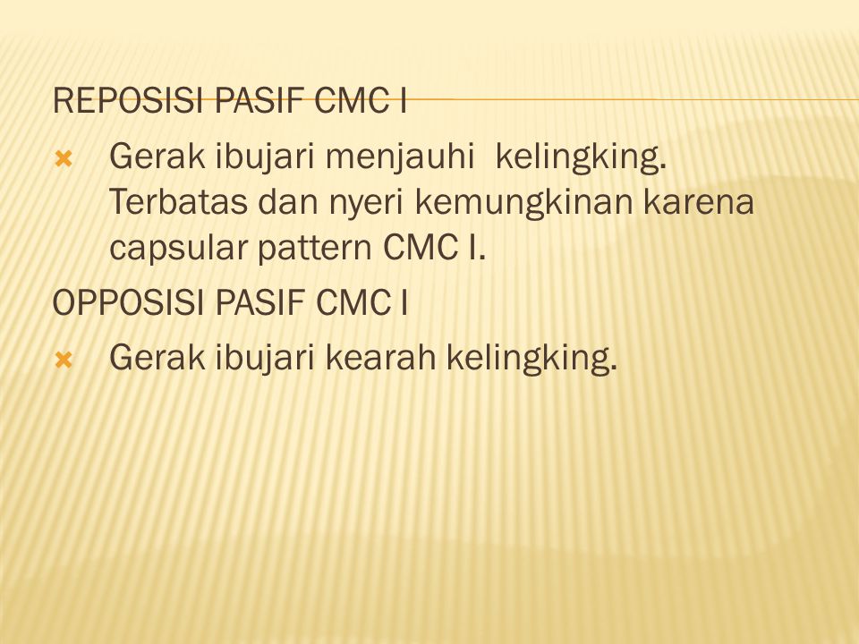 REPOSISI PASIF CMC I Gerak ibujari menjauhi kelingking. Terbatas dan nyeri kemungkinan karena capsular pattern CMC I.