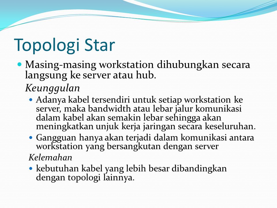 Topologi Star Masing-masing workstation dihubungkan secara langsung ke server atau hub. Keunggulan.