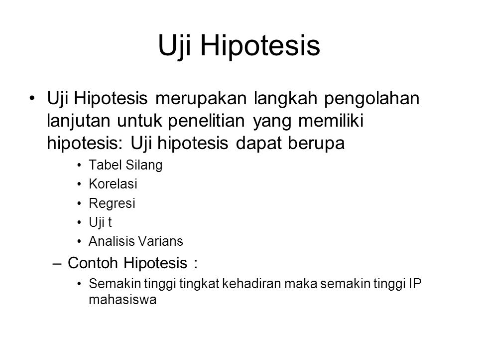 Uji Hipotesis Uji Hipotesis merupakan langkah pengolahan lanjutan untuk penelitian yang memiliki hipotesis: Uji hipotesis dapat berupa.