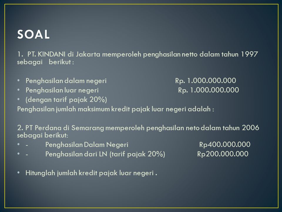 SOAL 1. PT. KINDANI di Jakarta memperoleh penghasilan netto dalam tahun 1997 sebagai berikut :
