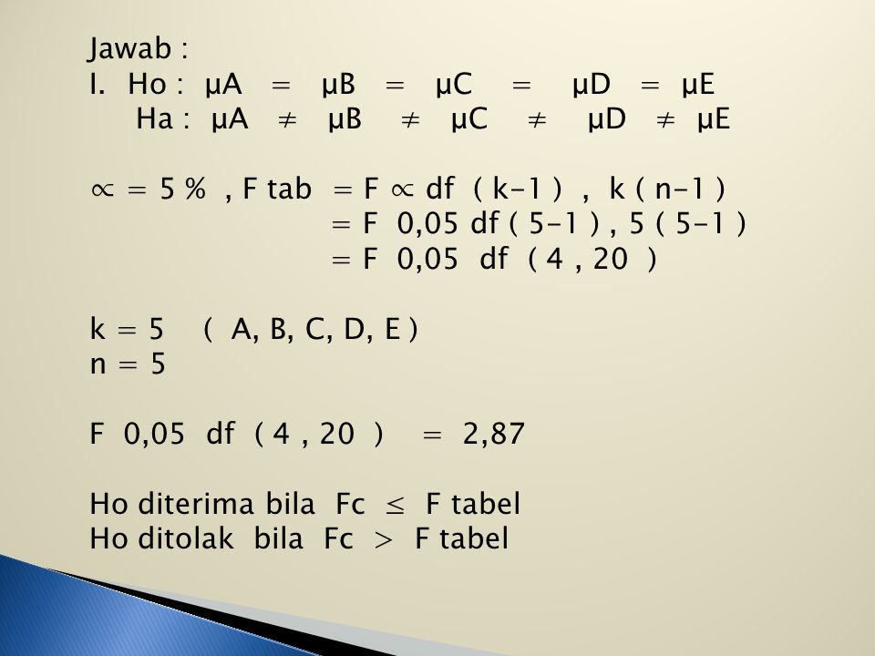 Jawab : Ho : μA = μB = μC = μD = μE. Ha : μA ≠ μB ≠ μC ≠ μD ≠ μE.