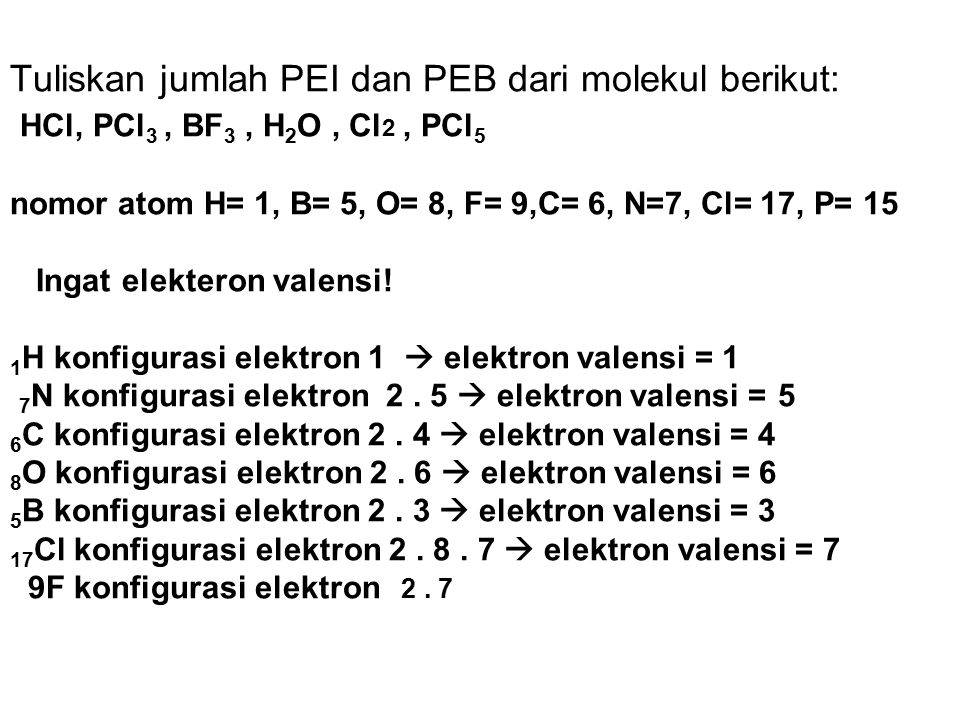 Tuliskan jumlah PEI dan PEB dari molekul berikut: HCl, PCl3 , BF3 , H2O , Cl2 , PCl5 nomor atom H= 1, B= 5, O= 8, F= 9,C= 6, N=7, Cl= 17, P= 15 Ingat elekteron valensi.