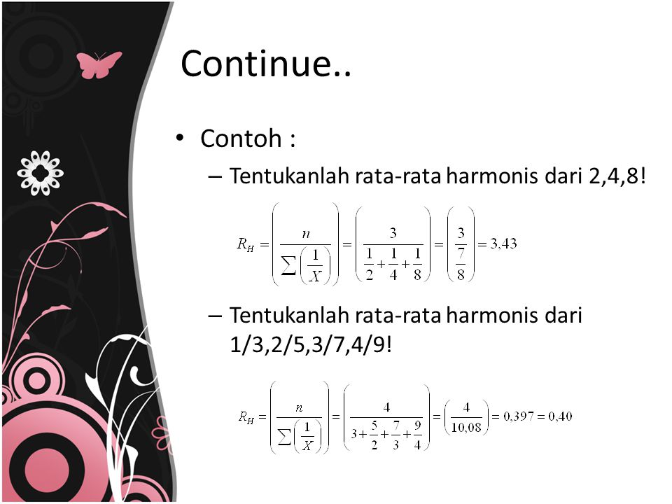 Continue.. Contoh : Tentukanlah rata-rata harmonis dari 2,4,8!