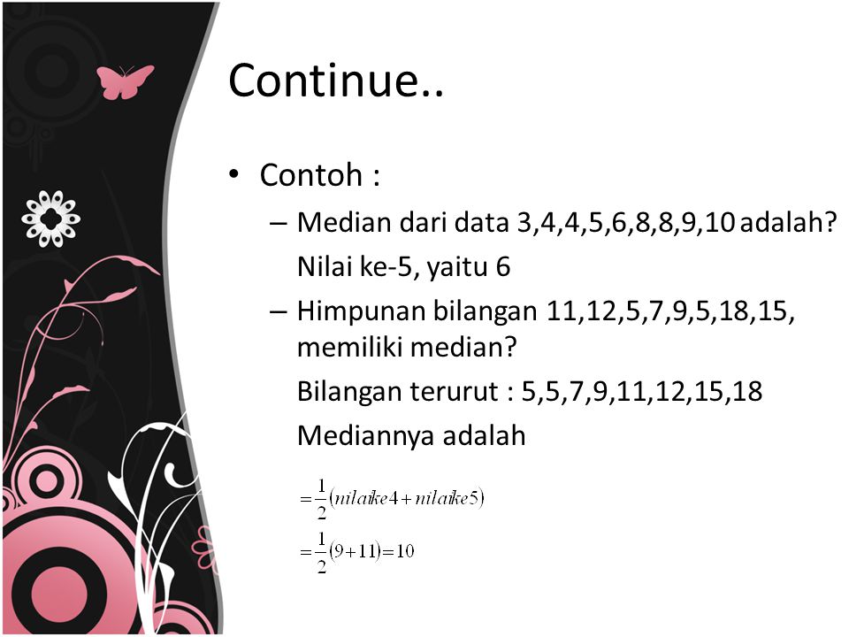 Continue.. Contoh : Median dari data 3,4,4,5,6,8,8,9,10 adalah