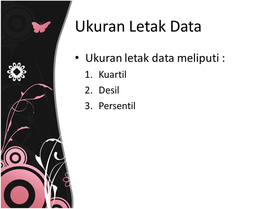 Ukuran Letak Data Ukuran letak data meliputi : Kuartil Desil Persentil