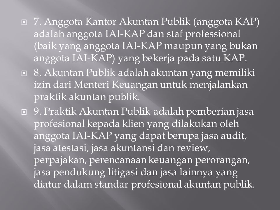 7. Anggota Kantor Akuntan Publik (anggota KAP) adalah anggota IAI-KAP dan staf professional (baik yang anggota IAI-KAP maupun yang bukan anggota IAI-KAP) yang bekerja pada satu KAP.