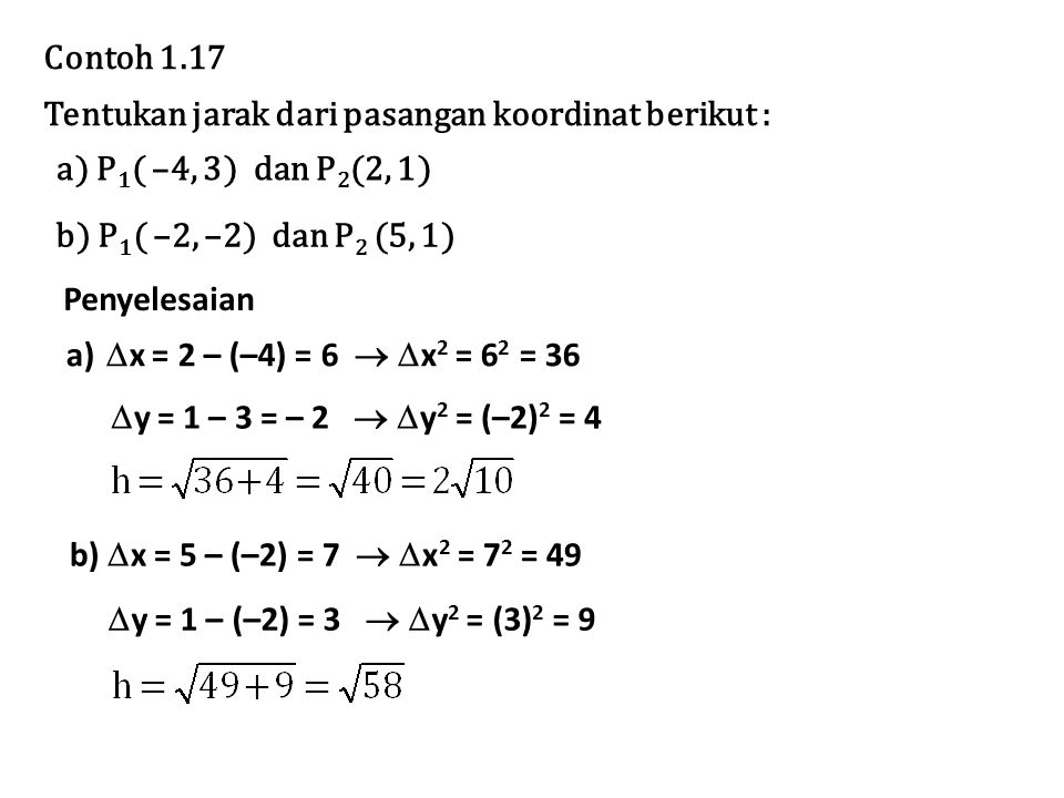 Contoh 1.17 Tentukan jarak dari pasangan koordinat berikut : a) P1( –4, 3) dan P2(2, 1) b) P1( –2, –2) dan P2 (5, 1)