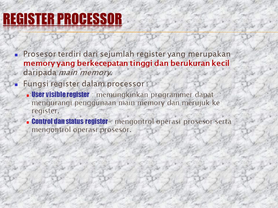 REGISTER PROCESSOR Prosesor terdiri dari sejumlah register yang merupakan memory yang berkecepatan tinggi dan berukuran kecil daripada main memory.