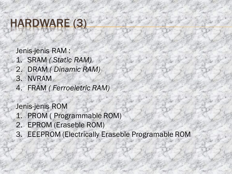 hardware (3) Jenis-jenis RAM : SRAM ( Static RAM) DRAM ( Dinamic RAM)