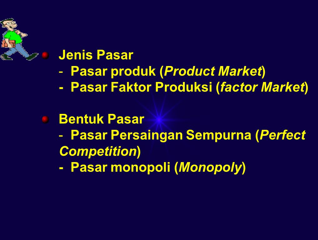 Jenis Pasar - Pasar produk (Product Market) - Pasar Faktor Produksi (factor Market) Bentuk Pasar.