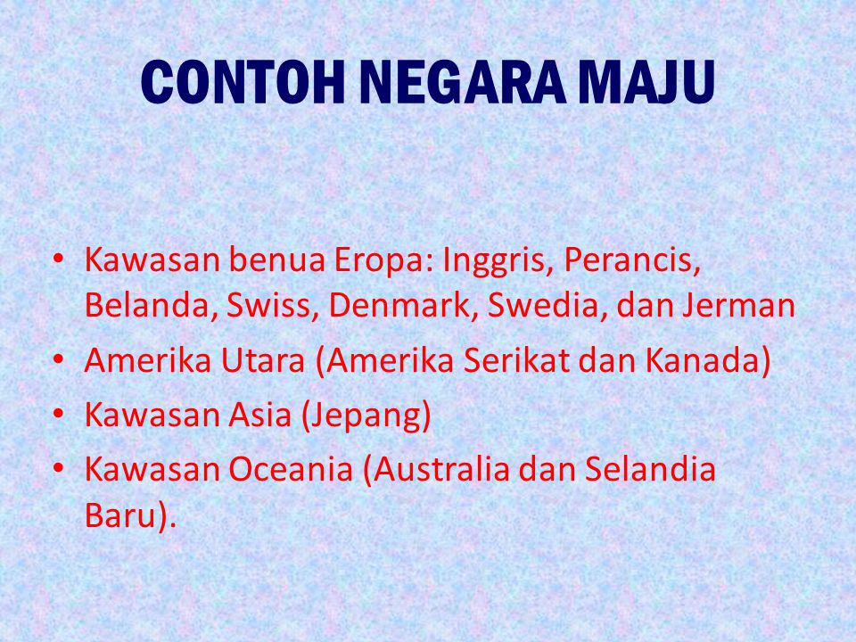 CONTOH NEGARA MAJU Kawasan benua Eropa: Inggris, Perancis, Belanda, Swiss, Denmark, Swedia, dan Jerman.