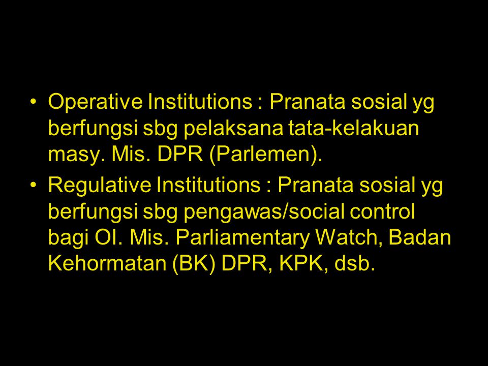 Operative Institutions : Pranata sosial yg berfungsi sbg pelaksana tata-kelakuan masy. Mis. DPR (Parlemen).