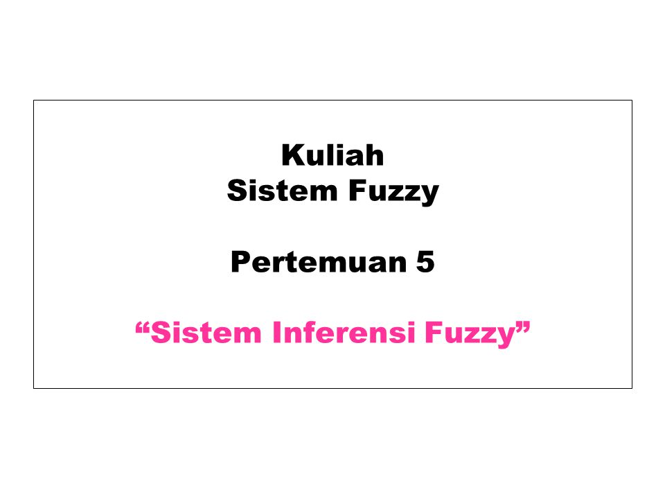 Kuliah Sistem Fuzzy Pertemuan 5 Sistem Inferensi Fuzzy