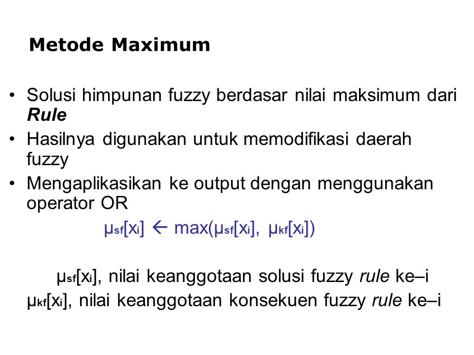 Metode Maximum Solusi himpunan fuzzy berdasar nilai maksimum dari Rule. Hasilnya digunakan untuk memodifikasi daerah fuzzy.