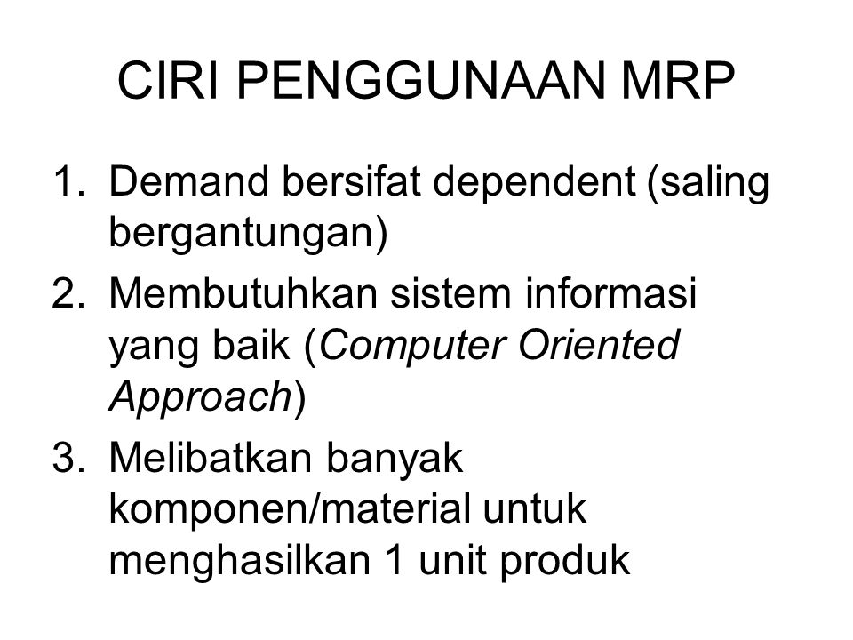 CIRI PENGGUNAAN MRP Demand bersifat dependent (saling bergantungan)
