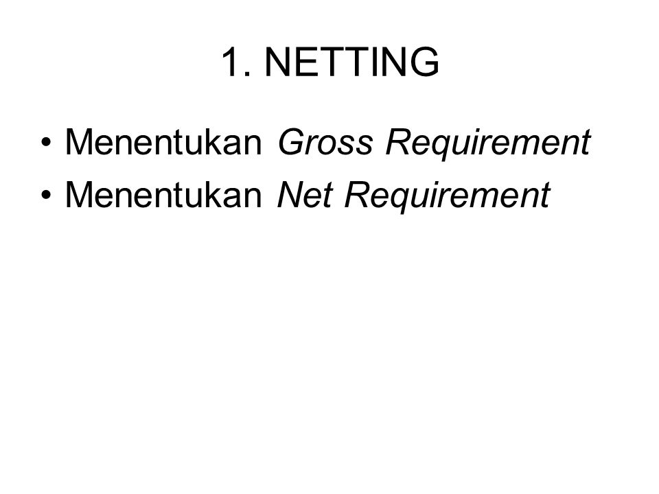 1. NETTING Menentukan Gross Requirement Menentukan Net Requirement