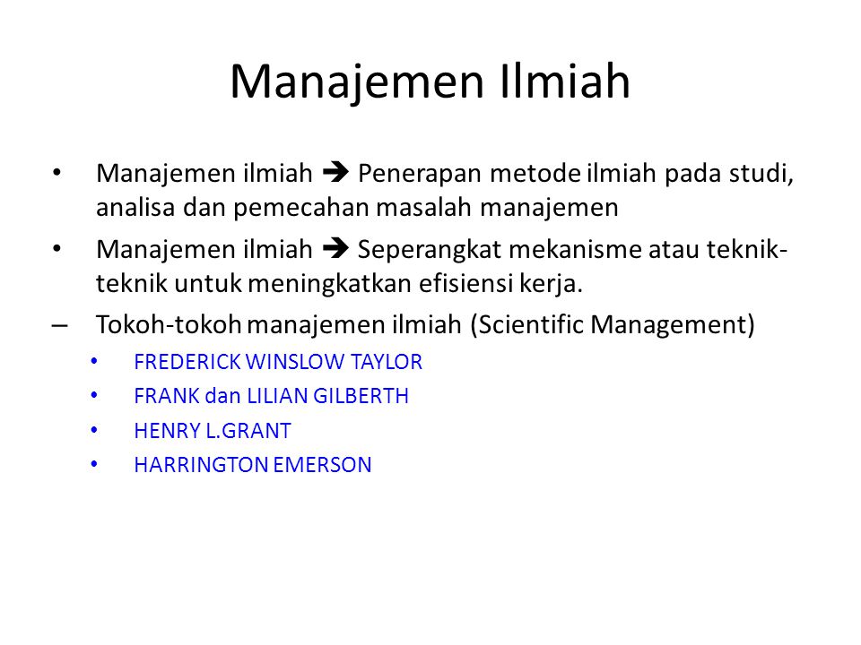 Manajemen Ilmiah Manajemen ilmiah  Penerapan metode ilmiah pada studi, analisa dan pemecahan masalah manajemen.