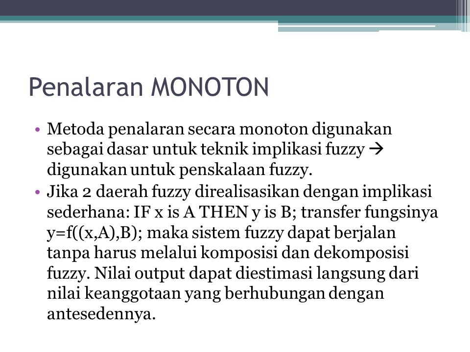 Penalaran MONOTON Metoda penalaran secara monoton digunakan sebagai dasar untuk teknik implikasi fuzzy  digunakan untuk penskalaan fuzzy.
