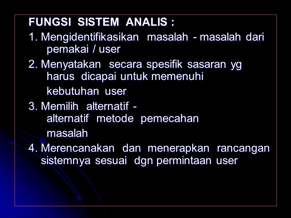 FUNGSI SISTEM ANALIS : 1. Mengidentifikasikan masalah - masalah dari pemakai / user.