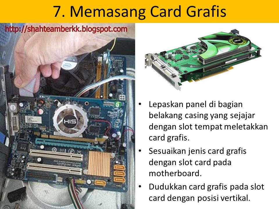 7. Memasang Card Grafis Lepaskan panel di bagian belakang casing yang sejajar dengan slot tempat meletakkan card grafis.