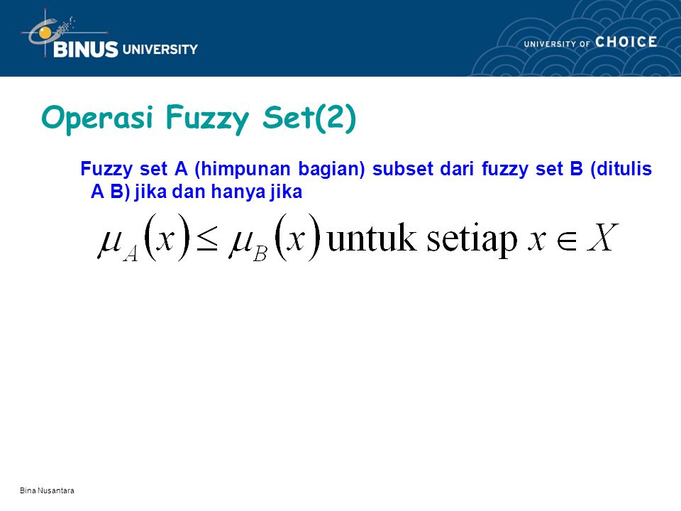 Operasi Fuzzy Set(2) Fuzzy set A (himpunan bagian) subset dari fuzzy set B (ditulis A B) jika dan hanya jika.