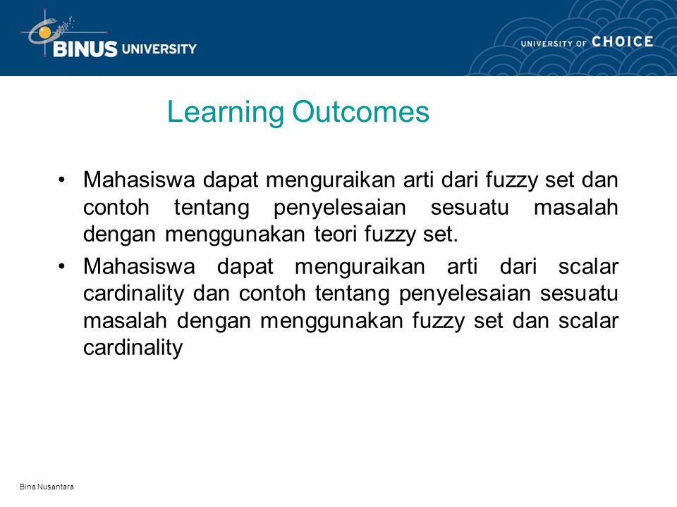 Learning Outcomes Mahasiswa dapat menguraikan arti dari fuzzy set dan contoh tentang penyelesaian sesuatu masalah dengan menggunakan teori fuzzy set.